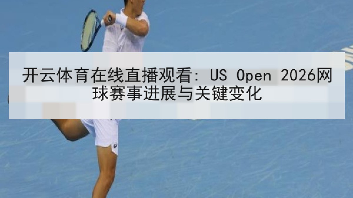开云体育在线直播观看: US Open 2026网球赛事进展与关键变化