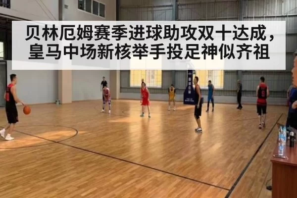 贝林厄姆赛季进球助攻双十达成，皇马中场新核举手投足神似齐祖